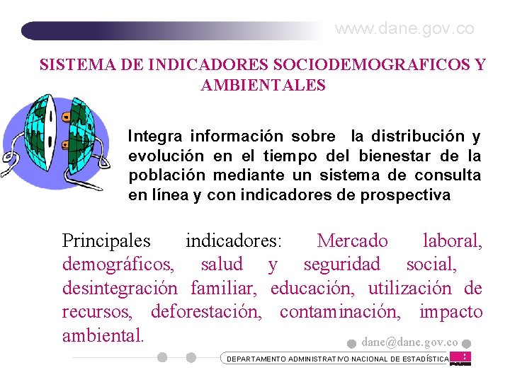 www. dane. gov. co SISTEMA DE INDICADORES SOCIODEMOGRAFICOS Y AMBIENTALES Integra información sobre la