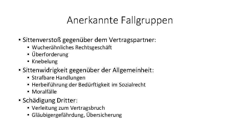 Anerkannte Fallgruppen • Sittenverstoß gegenüber dem Vertragspartner: • Wucherähnliches Rechtsgeschäft • Überforderung • Knebelung