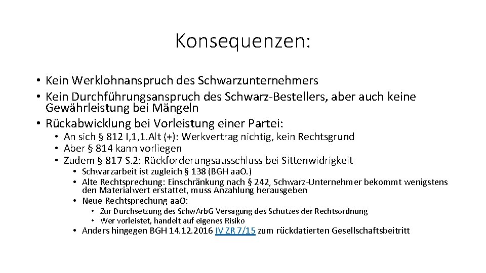 Konsequenzen: • Kein Werklohnanspruch des Schwarzunternehmers • Kein Durchführungsanspruch des Schwarz-Bestellers, aber auch keine