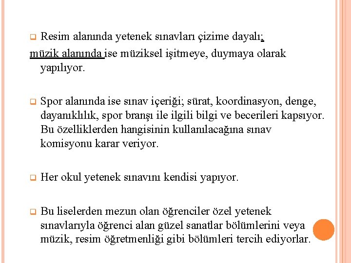 Resim alanında yetenek sınavları çizime dayalı; müzik alanında ise müziksel işitmeye, duymaya olarak yapılıyor.