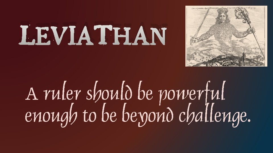 LEVIATHAN A ruler should be powerful enough to be beyond challenge. 