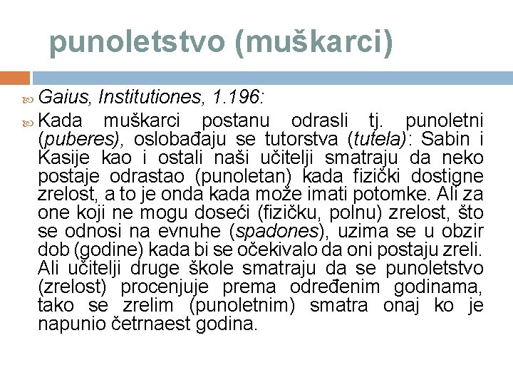  punoletstvo (muškarci) Gaius, Institutiones, 1. 196: Kada muškarci postanu odrasli tj. punoletni (puberes),