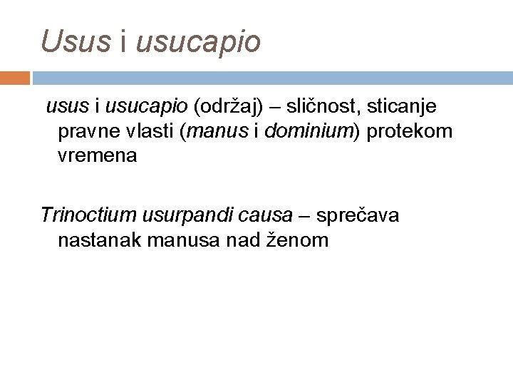 Usus i usucapio usus i usucapio (održaj) – sličnost, sticanje pravne vlasti (manus i