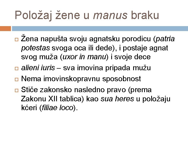 Položaj žene u manus braku Žena napušta svoju agnatsku porodicu (patria potestas svoga oca