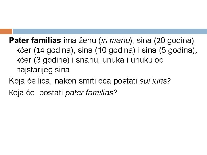 Pater familias ima ženu (in manu), sina (20 godina), kćer (14 godina), sina (10