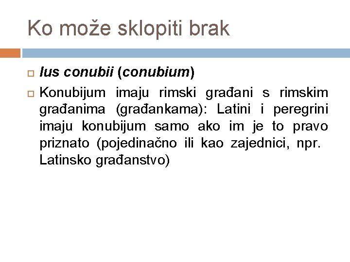 Ko može sklopiti brak Ius conubii (conubium) Konubijum imaju rimski građani s rimskim građanima