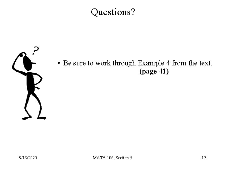 Questions? • Be sure to work through Example 4 from the text. (page 41)