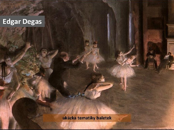 Edgar Degas ukázka tematiky baletek 