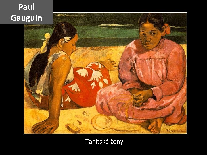 Paul Gauguin Tahitské ženy 