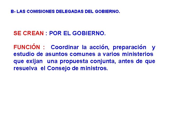 B- LAS COMISIONES DELEGADAS DEL GOBIERNO. SE CREAN : POR EL GOBIERNO. FUNCIÓN :