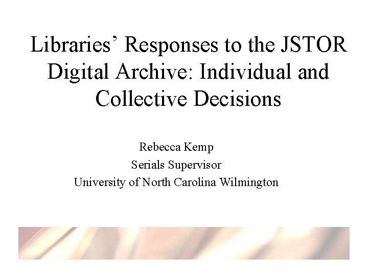 Libraries’ Responses to the JSTOR Digital Archive: Individual and Collective Decisions Rebecca Kemp Serials