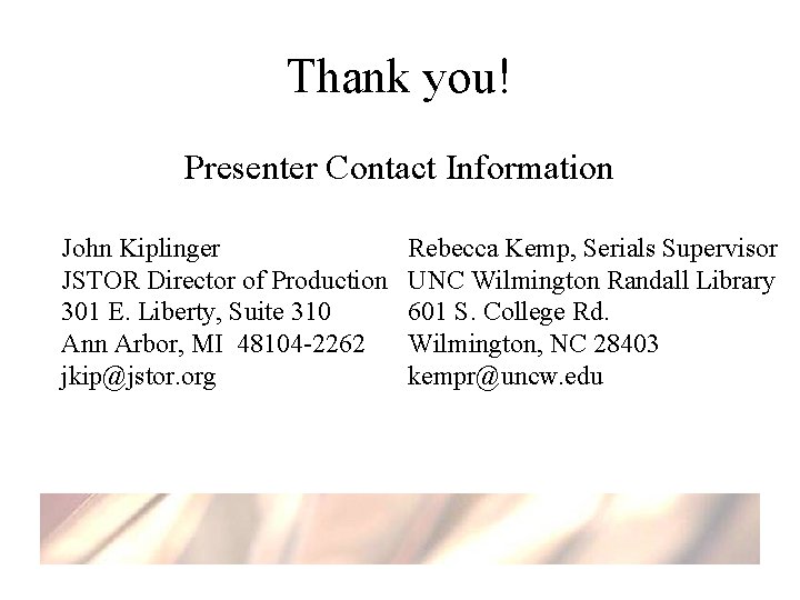 Thank you! Presenter Contact Information John Kiplinger JSTOR Director of Production 301 E. Liberty,