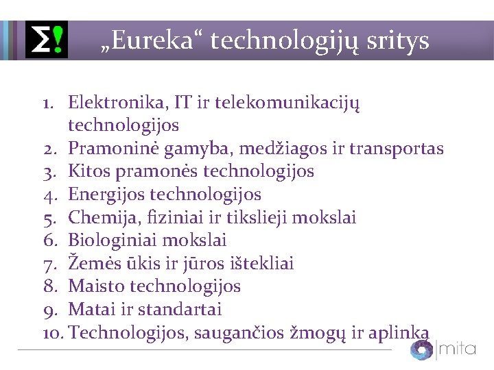 „Eureka“ technologijų sritys 1. Elektronika, IT ir telekomunikacijų technologijos 2. Pramoninė gamyba, medžiagos ir