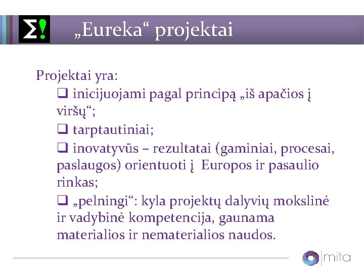 „Eureka“ projektai Projektai yra: q inicijuojami pagal principą „iš apačios į viršų“; q tarptautiniai;