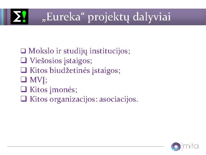 „Eureka“ projektų dalyviai q Mokslo ir studijų institucijos; q Viešosios įstaigos; q Kitos biudžetinės