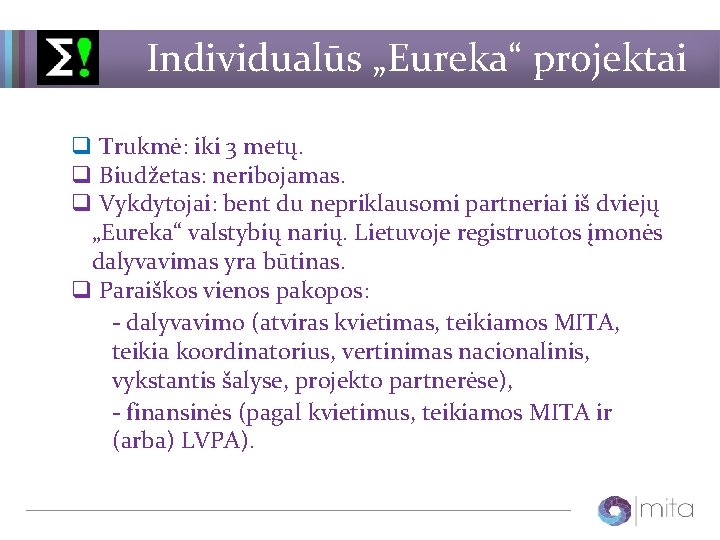 Individualūs „Eureka“ projektai q Trukmė: iki 3 metų. q Biudžetas: neribojamas. q Vykdytojai: bent