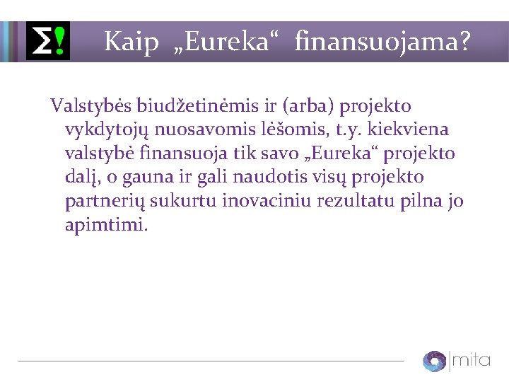 Kaip „Eureka“ finansuojama? Valstybės biudžetinėmis ir (arba) projekto vykdytojų nuosavomis lėšomis, t. y. kiekviena