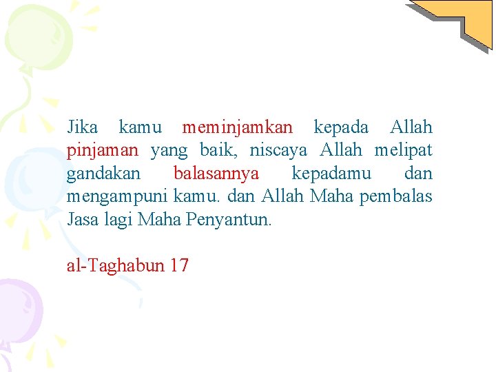 Jika kamu meminjamkan kepada Allah pinjaman yang baik, niscaya Allah melipat gandakan balasannya kepadamu