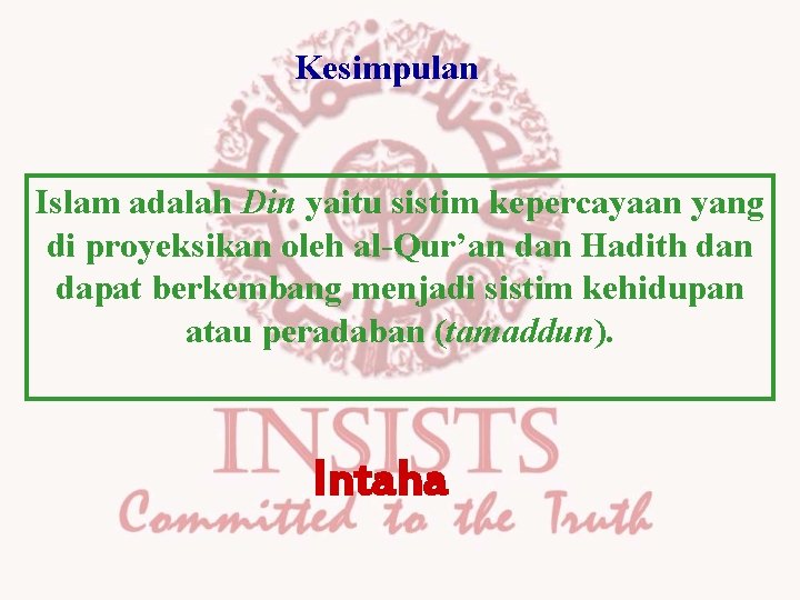Kesimpulan Islam adalah Din yaitu sistim kepercayaan yang di proyeksikan oleh al-Qur’an dan Hadith