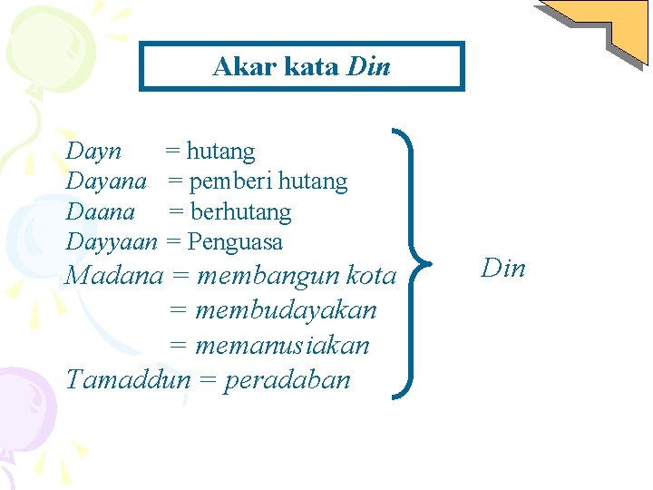 Akar kata Din Dayn = hutang Dayana = pemberi hutang Daana = berhutang Dayyaan