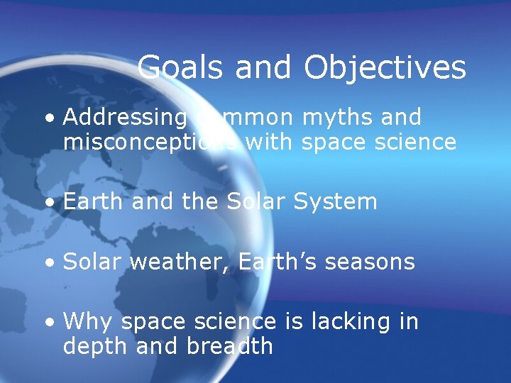 Goals and Objectives • Addressing common myths and misconceptions with space science • Earth