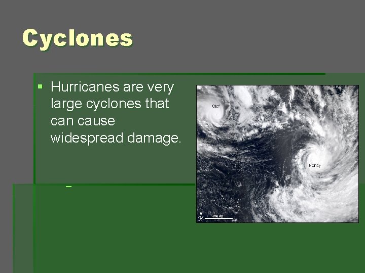 Cyclones § Hurricanes are very large cyclones that can cause widespread damage. 