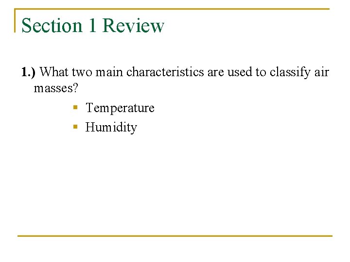 Section 1 Review 1. ) What two main characteristics are used to classify air