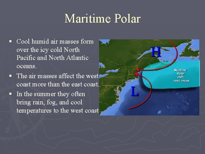 Maritime Polar § Cool humid air masses form over the icy cold North Pacific