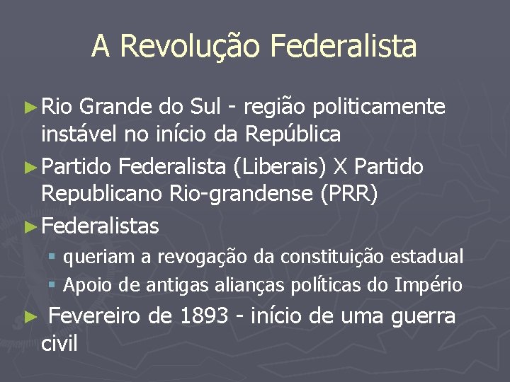 A Revolução Federalista ► Rio Grande do Sul - região politicamente instável no início
