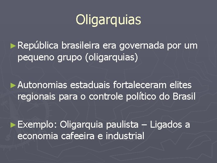 Oligarquias ► República brasileira era governada por um pequeno grupo (oligarquias) ► Autonomias estaduais