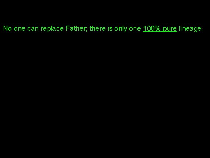No one can replace Father; there is only one 100% pure lineage. 