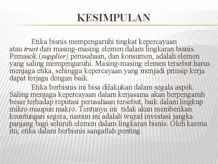 KESIMPULAN Etika bisnis mempengaruhi tingkat kepercayaan atau trust dari masing-masing elemen dalam lingkaran bisnis.