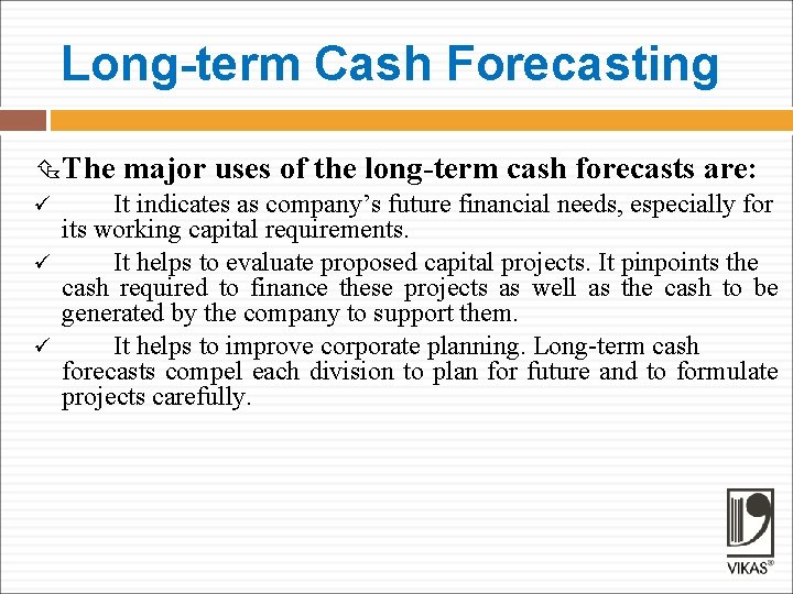 Long-term Cash Forecasting The major uses of the long-term cash forecasts are: ü It