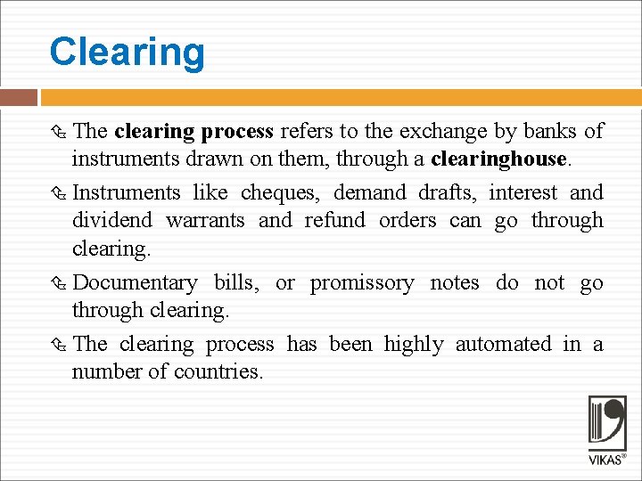 Clearing The clearing process refers to the exchange by banks of instruments drawn on