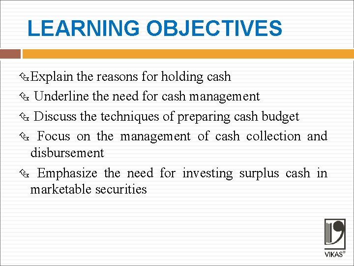 LEARNING OBJECTIVES Explain the reasons for holding cash Underline the need for cash management