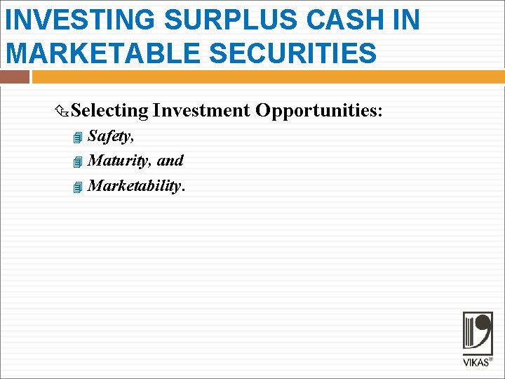 INVESTING SURPLUS CASH IN MARKETABLE SECURITIES Selecting Investment Safety, Maturity, and Marketability. Opportunities: 