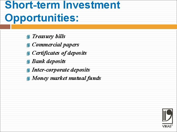 Short-term Investment Opportunities: Treasury bills Commercial papers Certificates of deposits Bank deposits Inter-corporate deposits