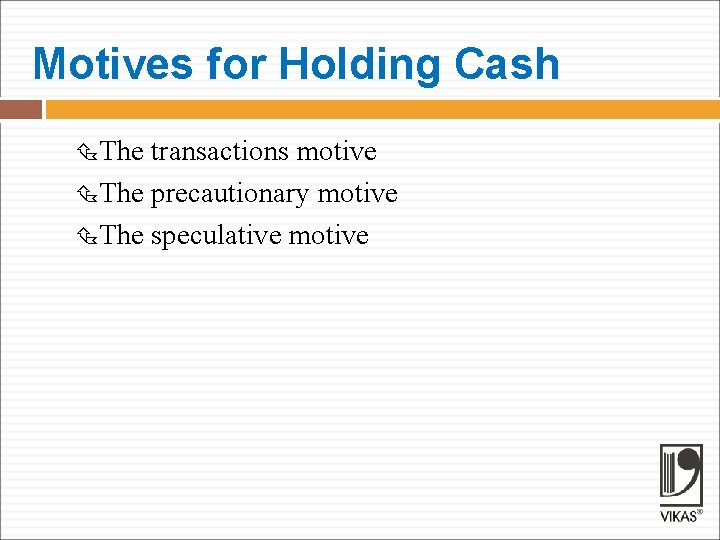 Motives for Holding Cash The transactions motive The precautionary motive The speculative motive 