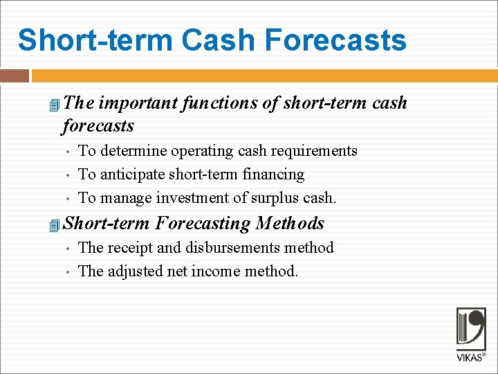 Short-term Cash Forecasts The important functions of short-term cash forecasts • • • To