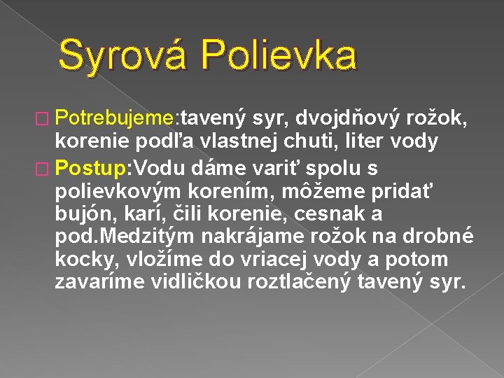 Syrová Polievka � Potrebujeme: tavený syr, dvojdňový rožok, korenie podľa vlastnej chuti, liter vody