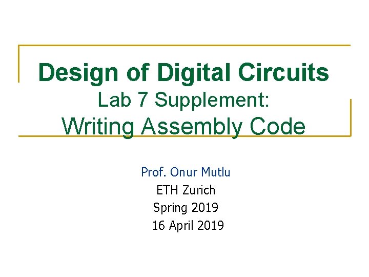 Design of Digital Circuits Lab 7 Supplement: Writing Assembly Code Prof. Onur Mutlu ETH