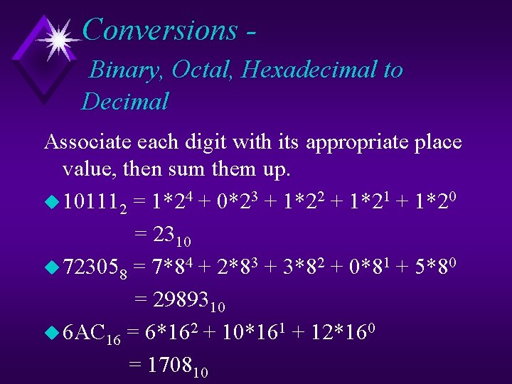 Conversions Binary, Octal, Hexadecimal to Decimal Associate each digit with its appropriate place value,