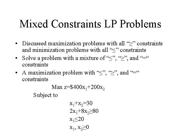 Mixed Constraints LP Problems • Discussed maximization problems with all “≥” constraints and minimization