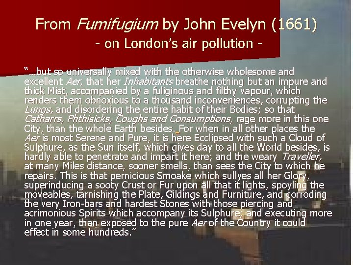 From Fumifugium by John Evelyn (1661) - on London’s air pollution “…but so universally