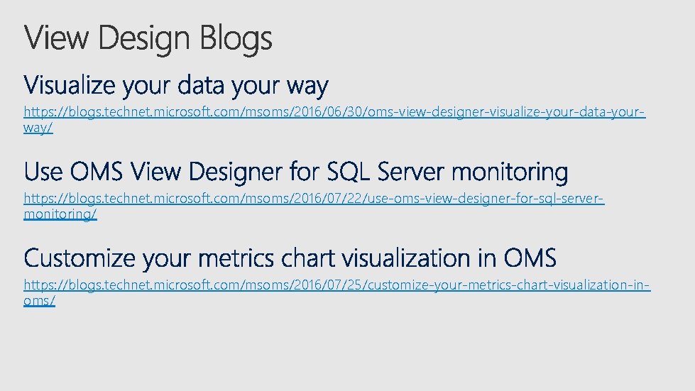 https: //blogs. technet. microsoft. com/msoms/2016/06/30/oms-view-designer-visualize-your-data-yourway/ https: //blogs. technet. microsoft. com/msoms/2016/07/22/use-oms-view-designer-for-sql-servermonitoring/ https: //blogs. technet. microsoft.