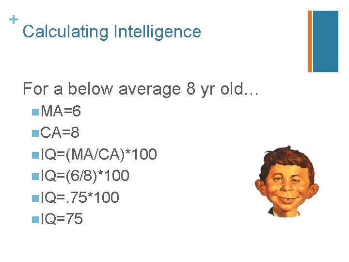 + Calculating Intelligence For a below average 8 yr old… n. MA=6 n. CA=8