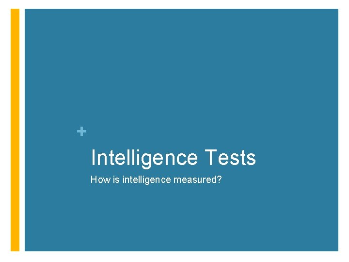 + Intelligence Tests How is intelligence measured? 