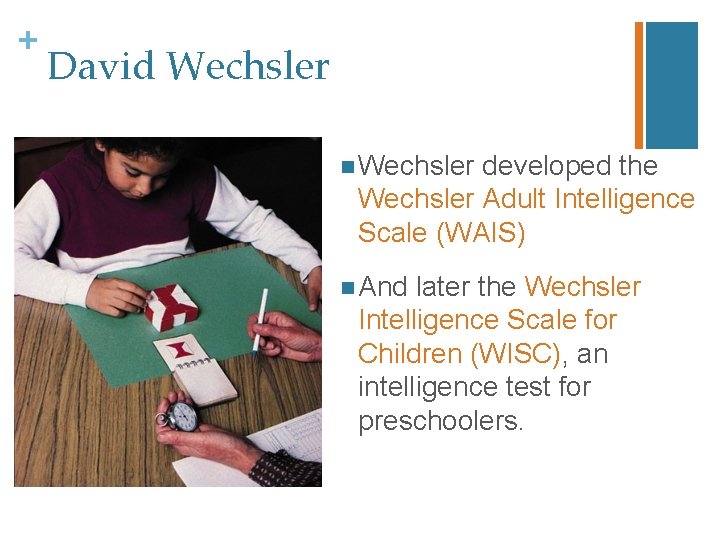 + David Wechsler n Wechsler developed the Wechsler Adult Intelligence Scale (WAIS) n And