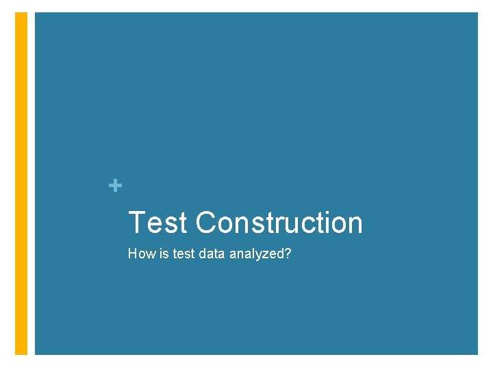 + Test Construction How is test data analyzed? 
