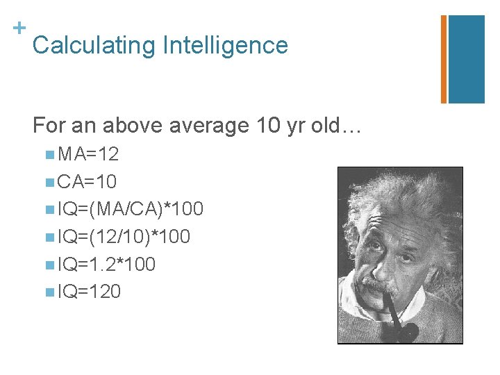 + Calculating Intelligence For an above average 10 yr old… n MA=12 n CA=10